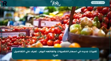 تغيرات جديدة في أسعار الخضروات والفاكهة اليوم.. تعرف على التفاصيل الآن!